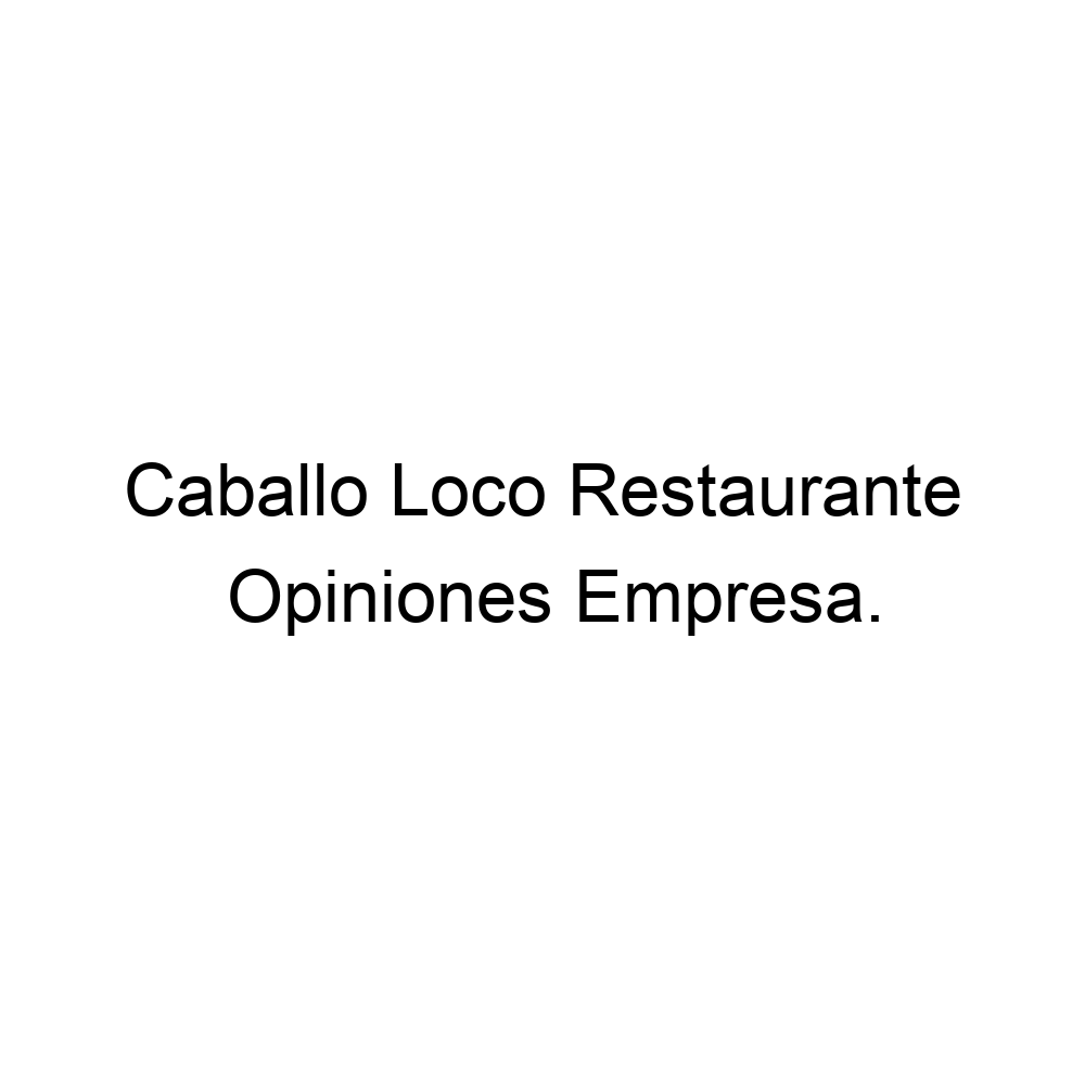 Opiniones Caballo Loco Restaurante, ▷ 573108896491