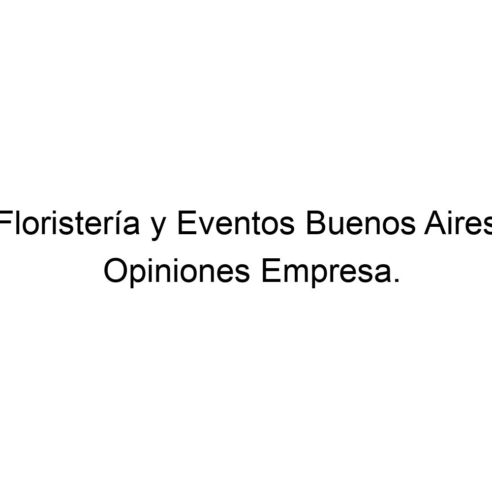 Opiniones Floristería y Eventos Buenos Aires, ▷