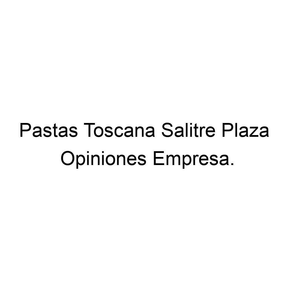 Opiniones Pastas Toscana Salitre Plaza, ▷